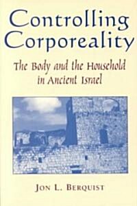 Controlling Corporeality: The Body and the Household in Ancient Israel (Paperback)