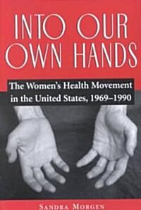 Into Our Own Hands: The Womens Health Movement in the United States, 1969-1990 (Paperback)