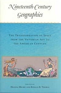 Nineteenth-Century Geographies: The Transformation of Space from the Victorian Age to the American Century (Paperback)