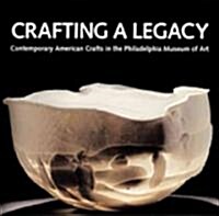 Crafting a Legacy: Contemporary American Crafts in the Philadelphia Museum of Art (Hardcover)