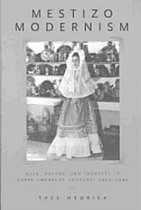 Mestizo Modernism: Race, Nation, and Identity in Latin American Culture, 1900-1940 (Paperback)