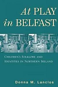 At Play in Belfast: Childrens Folklore and Identities in Northern Ireland (Paperback)