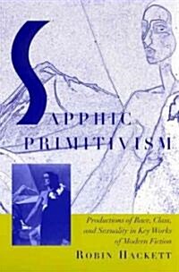 Sapphic Primitivism: Productions of Race, Class, and Sexuality in Key Works of Modern Fiction (Paperback)