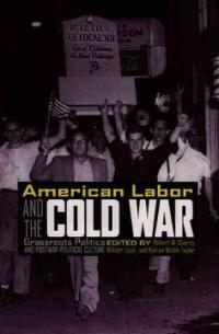 American labor and the Cold War : grassroots politics and postwar political culture