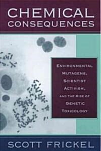 Chemical Consequences: Environmental Mutagens, Scientist Activism, and the Rise of Genetic Toxicology (Hardcover)