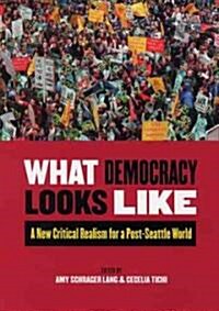 What Democracy Looks Like: A New Critical Realism for a Post-Seattle World (Hardcover)