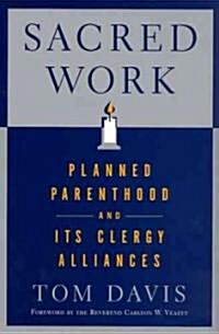 Sacred Work: Planned Parenthood and Its Clergy Alliances (Paperback)