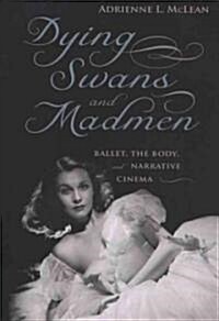 Dying Swans and Madmen: Ballet, the Body, and Narrative Cinema (Paperback)