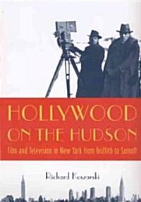 Hollywood on the Hudson: Film and Television in New York from Griffith to Sarnoff (Hardcover)