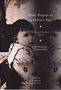 Holy Prayers in a Horses Ear: A Japanese American Memoir (Paperback)
