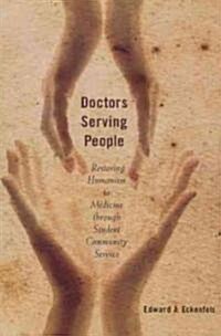 Doctors Serving People: Restoring Humanism to Medicine Through Student Community Serivice (Hardcover)