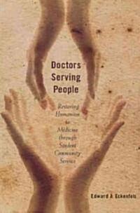 Doctors Serving People: Restoring Humanism to Medicine Through Student Community Service (Paperback, None)