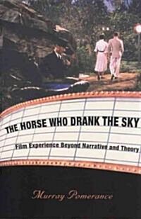 The Horse Who Drank the Sky: Film Experience Beyond Narrative and Theory (Paperback)