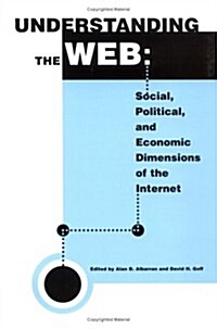 Understanding the Web: Social, Political, and Economic Dimensions of the Internet (Paperback)