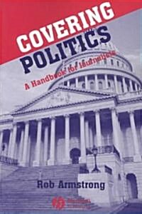 Covering Politics: A Handbook for Journalists (Paperback)