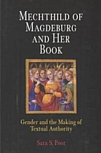 Mechthild of Magdeburg and Her Book: Gender and the Making of Textual Authority (Hardcover)