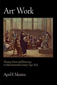 Art Work: Women Artists and Democracy in Mid-Nineteenth-Century New York (Hardcover)