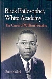 Black Philosopher, White Academy: The Career of William Fontaine (Hardcover)