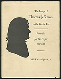 The Image of Thomas Jefferson in the Public Eye: Portraits for the People, 1800-1809 (Hardcover)