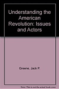 Understanding the American Revolution: Issues and Actors (Hardcover)
