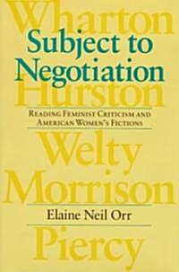 Subject to Negotiation: Reading Feminist Criticism and American Womens Fictions (Hardcover)