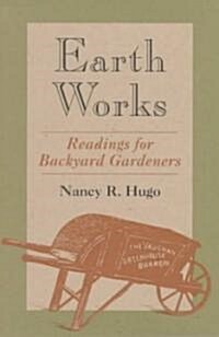 Earth Works: Readings for Backyard Gardeners (Paperback)