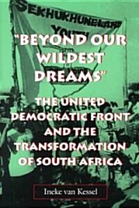 Beyond Our Wildest Dreams: The United Democratic Front and the Transformation of South Africa (Paperback)