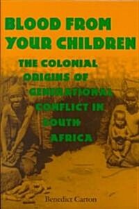 Blood from Your Children: The Colonial Origins of Generational Conflict in South Africthe Colonial Origins of Generational Conflict in South Afr (Paperback)