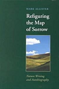 Refiguring the Map of Sorrow: Nature Writing and Autobiography (Paperback)
