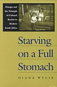 Starving on a Full Stomach Starving on a Full Stomach: Hunger and the Triumph of Cultural Racism in Modern South Afhunger and the Triumph of Cultural (Paperback)