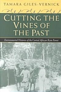 Cutting the Vines of the Past: Environmental Histories of the Central African Rain Forest (Paperback)