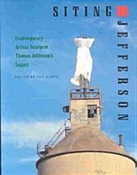 Siting Jefferson: Contemporary Artists Interpret Thomas Jeffersons Legacy (Paperback)