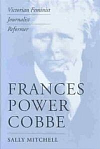 Frances Power Cobbe: Victorian Feminist, Journalist, Reformer (Hardcover)