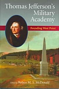 Thomas Jeffersons Military Academy: Founding West Point (Hardcover)