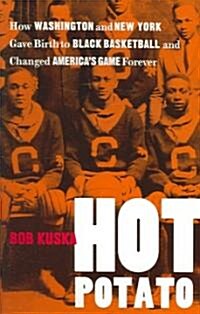 Hot Potato: How Washington and New York Gave Birth to Black Basketball and Changed Americas Game Forever (Paperback)