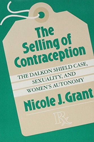 Selling of Contraception: The Dalkon Shield Case, Sexuality and Wo (Paperback)