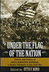 Under the Flag of the Nation: Diaries and Letters of Owen Johnston Hopkins, a Yankee Volunteer in the Civil War (Paperback)