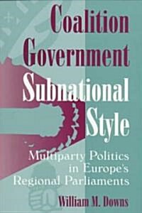 Coalition Government, Subnational Style: Multiparty Politics in Europes Regional Parliaments (Paperback)