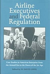 Airline Executives Federal Regulation: Case Studies in American Enterprise from (Hardcover)