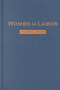 Women in Labor: Mothers, Medicine, and Occupational Health in the United States, 1890-1980 (Hardcover)