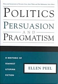 Politics Persuasion Pragmatism: Rhetoric of Feminist Utopian Fiction (Hardcover)