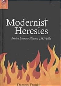 Modernist Heresies: British Literary History, 1883-1924 (Hardcover)