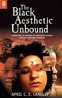 The Black Aesthetic Unbound: Theorizing the Dilemma of Eighteenth-Century African American Literature (Hardcover)