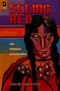 Seeing Red: Anger, Sentimentality, and American Indians (Hardcover)