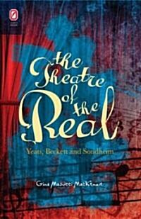 The Theatre of the Real: Yeats, Beckett, and Sondheim (Hardcover)