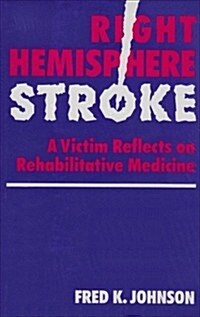 Right Hemisphere Stroke: A Victim Reflects on Rehabilitative Medicine (Hardcover)