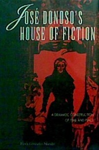 Jos?Donosos House of Fiction: A Dramatic Construction of Time and Place (Hardcover)