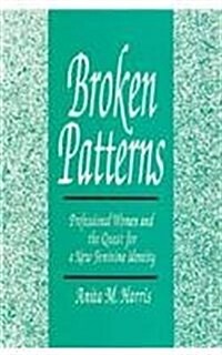 Broken Patterns: Professional Women and the Quest for a New Feminine Identity (Paperback)