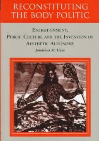 Reconstituting the body politic : enlightenment, public culture and the invention of aesthetic autonomy
