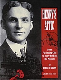 Henrys Attic: Some Fascinating Gifts to Henry Ford and His Museum (Paperback)